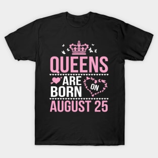 Queens Are Born On August 25 Happy Birthday To Me You Nana Mommy Aunt Sister Wife Daughter Niece T-Shirt